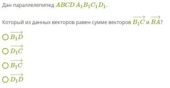 Даны векторы a b c d. Который из данных векторов равен сумме векторов. Который из данных векторов равен сумме векторов b1d1−→−− и a1b1−→−−?. Который из данных векторов равен сумме векторов d1b−→−− и dd1−→−−?. Который из данных векторов равен сумме векторов c1d1−→−− и a1c−→−?.