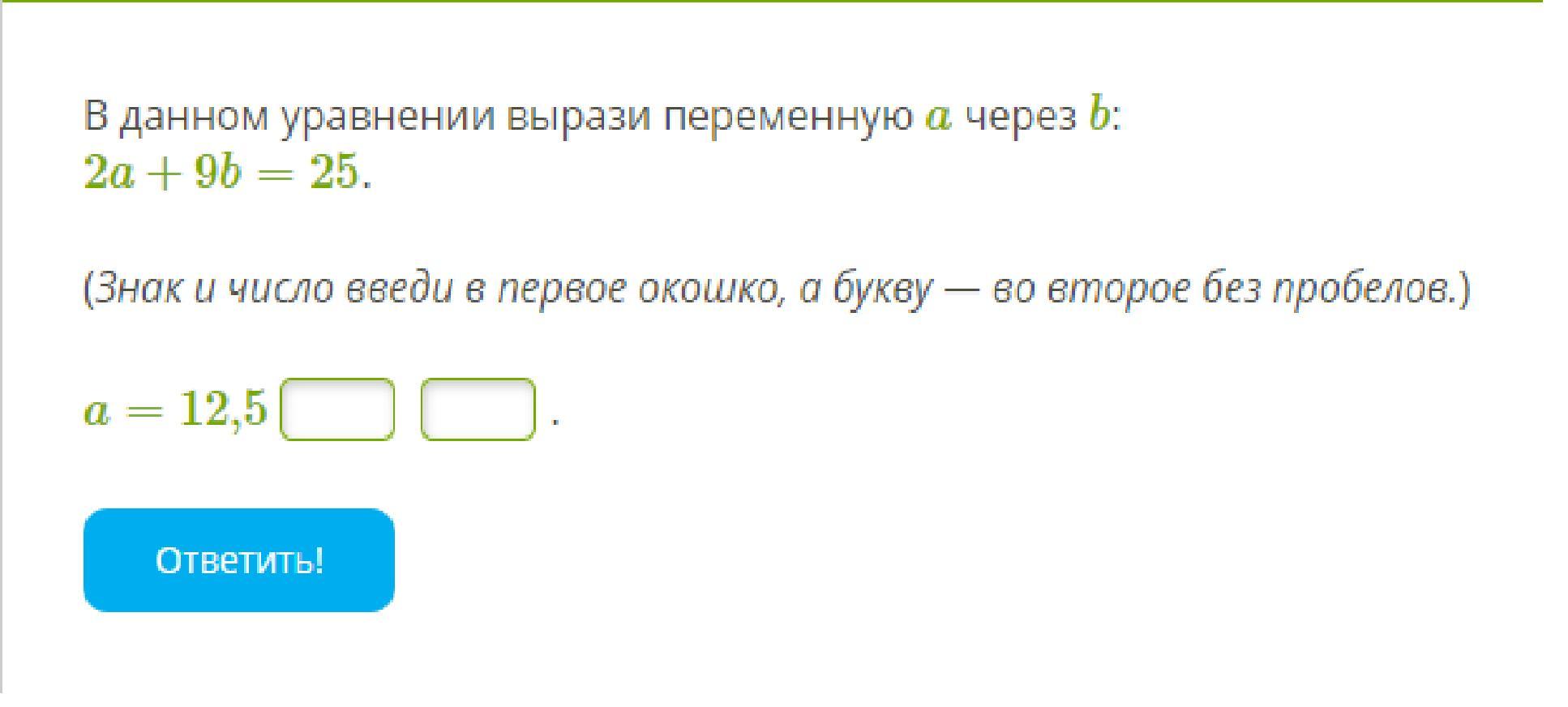 Запиши верный ответ без пробелов. В данном уравнении вырази переменную a через b:. Выразить переменную a через переменную b. (В первом окошке указывай число, во втором — переменную). Без пробелов, без символ и цифр.